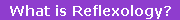 What is Reflexology?